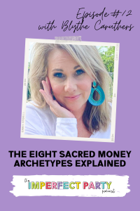 Episode #12 of the Imperfect Party podcast with Blythe Caruthers is titled "The Eight Sacred Money Types Explained." Blythe is smiling at the camera with fun turquoise earrings on. 
