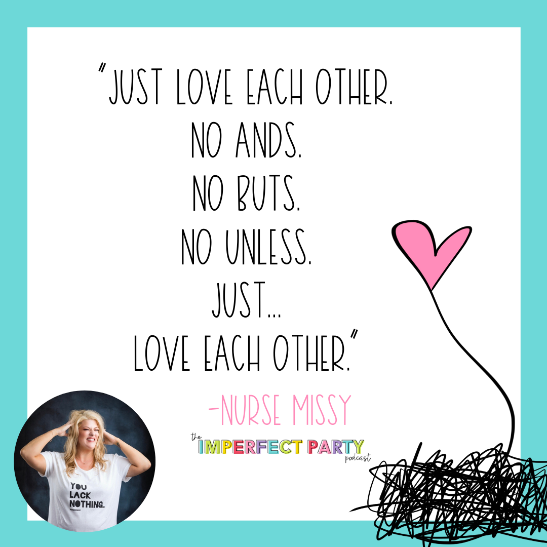 "Just love each other. No 'ands'. No 'buts'. No 'unless'. Just... Love each other." - Quote from Nurse Missy, shown in the corner with a pink balloon in the other.