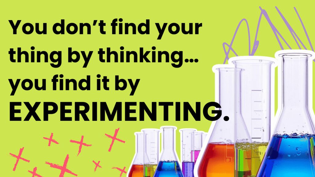 Graphic with text “You don’t find your thing by thinking, you find it by experimenting” illustrating experimentation as a strategy for business growth and finding your niche