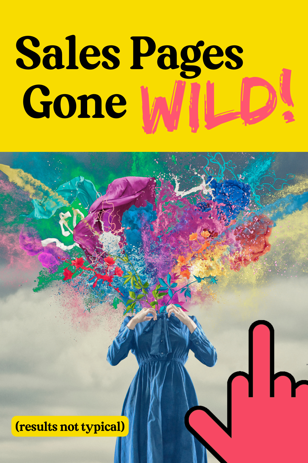Yellow rectangle with the words "sales pages gone wild" and a photo of a women in a blue dress with a colorful explosion where her head should be. Also the words "results not typical" and a cartoon middle finger