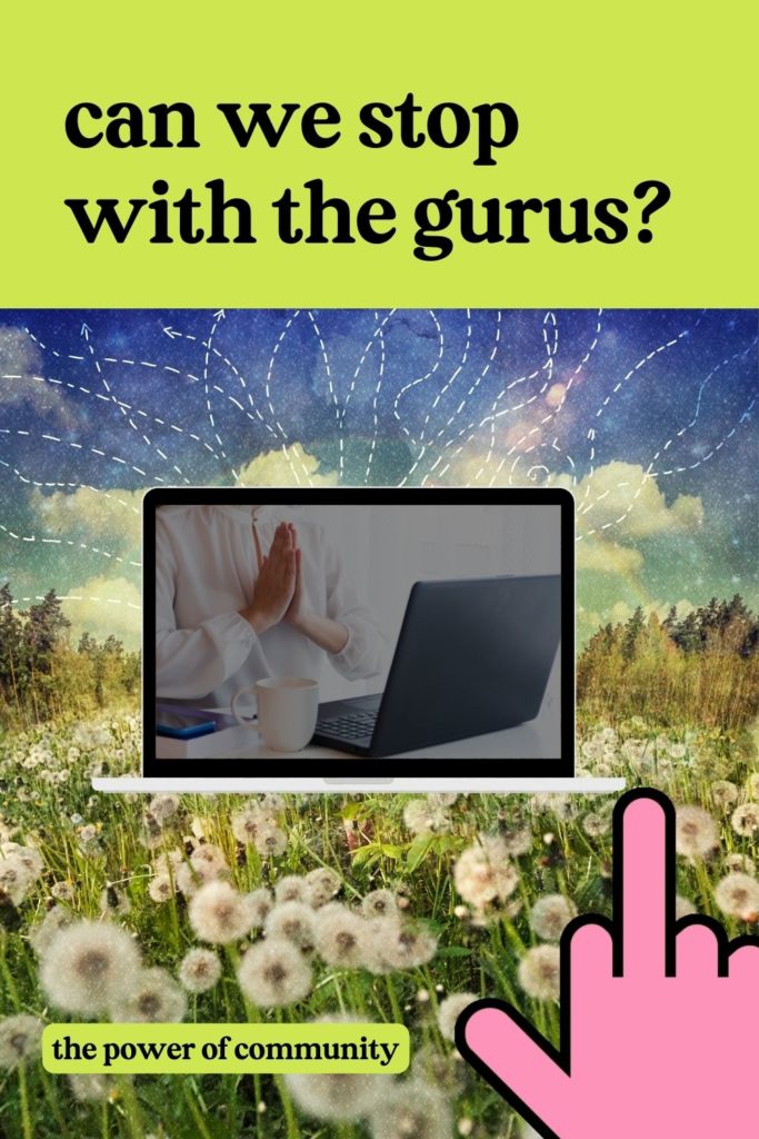 Image of a field of dandelions with a laptop and someone praying to another laptop and the words, "Can we stop with the online gurus?" And the words "The Power of Community" in the bottom left hand side. There's a pink cartoon middle finger in the bottom right.