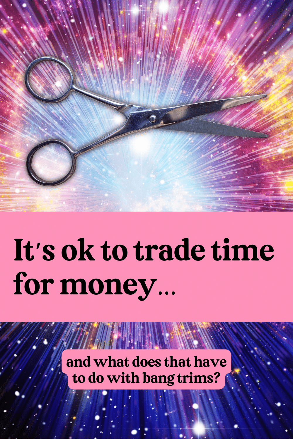 image of outerspace and hair cutting scissors and the words, "It's ok to trade time for money...and what that has to do with bang trims." Blog Post