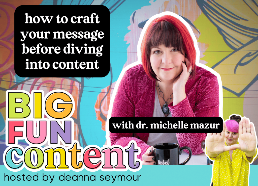 dr michelle mazur, big fun content podcast, deanna seymour, craft your message, marketing, messaging
