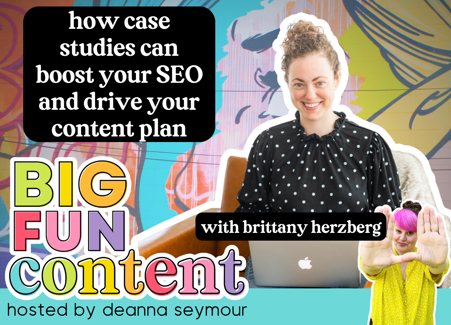 SEO, Content plan, Case studies, big fun content podcast, hosted by deanna seymour, brittany herzberg