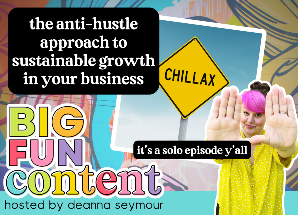 anti-hustle, sustainable growth, business tips, sustainable business, chillax, big fun content podcast, deanna seymour, business podcast, road sign, rainbow words 