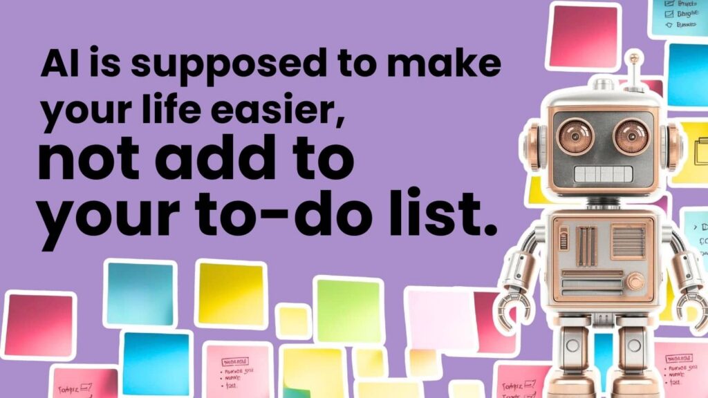 Quote graphic: AI is supposed to make your life easier, not add to your to-do list